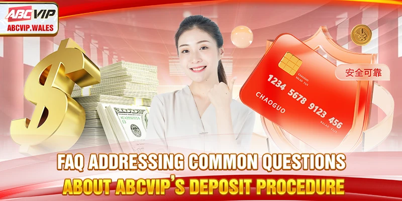 FAQ addressing common questions about ABCVIP’s deposit procedure