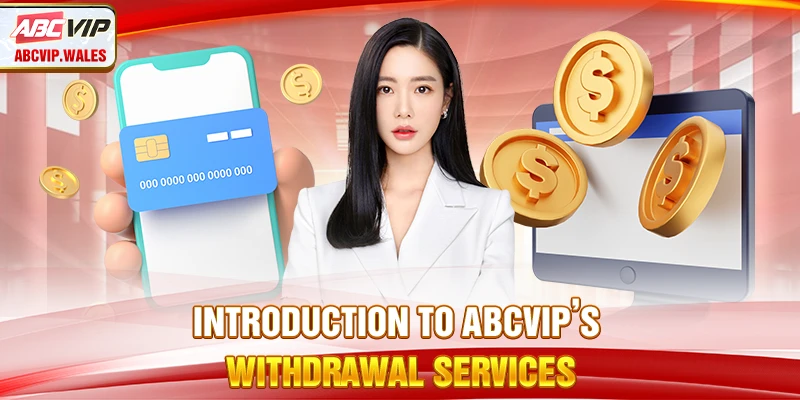 Giới thiệu về dịch vụ rút tiền của ABCVIP