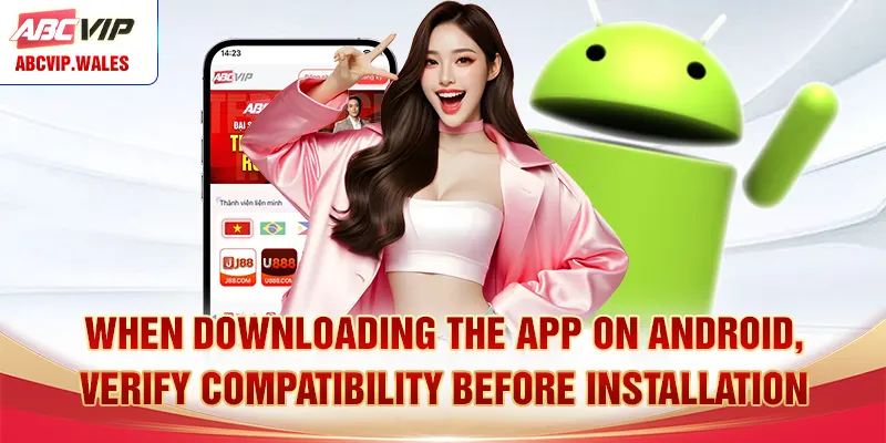 When downloading the app on Android, verify compatibility before installation