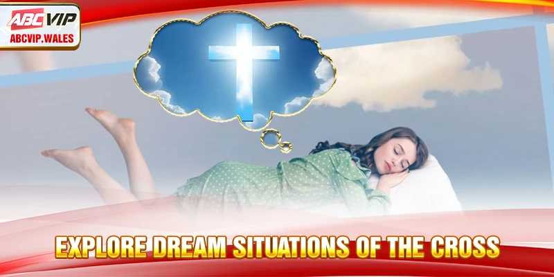 Explore dream situations of the Cross