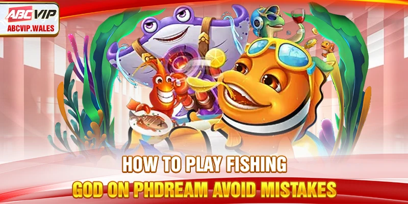 How to Play Fishing God on PHdream avoid mistakes