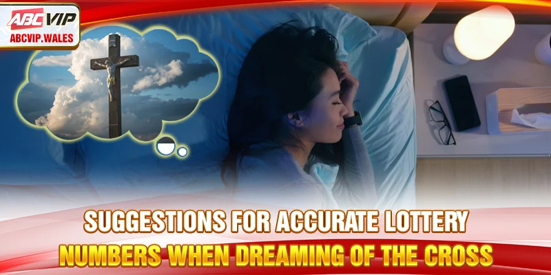 Suggestions for accurate lottery numbers when dreaming of the Cross