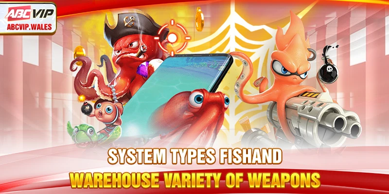 System types fishand warehousevariety of weapons