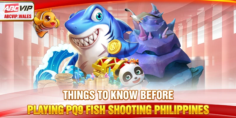 Things to know before playing PQ9 fish shooting