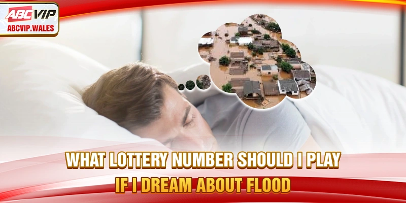 What lottery number should I play if I dream about flood?